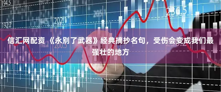 信汇网配资 《永别了武器》经典摘抄名句,受伤会变成我们最强壮的地方